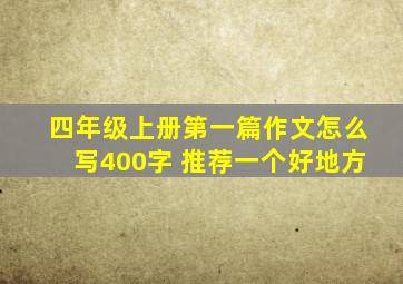 四年级上册第一篇作文怎么写400字 推荐一个好地方